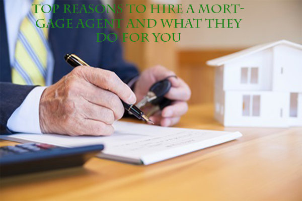 Top Reasons To Hire A Mortgage Agent And What They Do For You ...